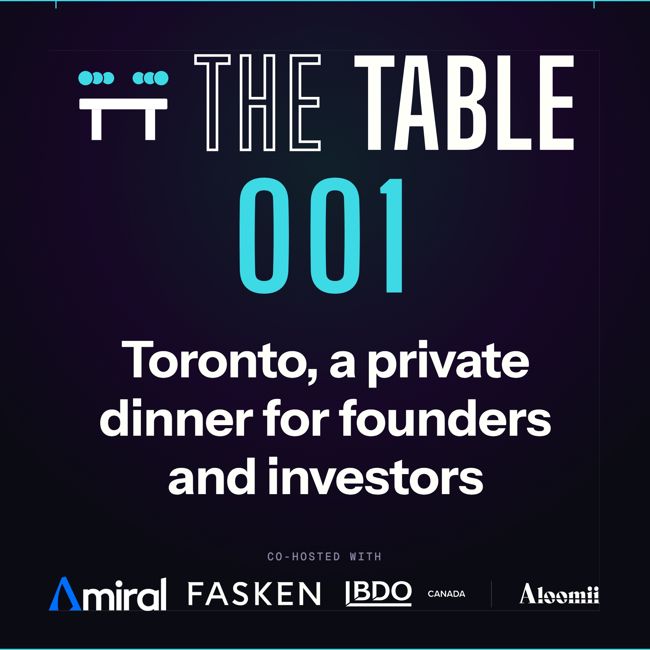 The Table 001. Toronto, a private dinner for founders and investors. Co-hosted with Amiral, Fasken, BDO Canada, and Aloomii.